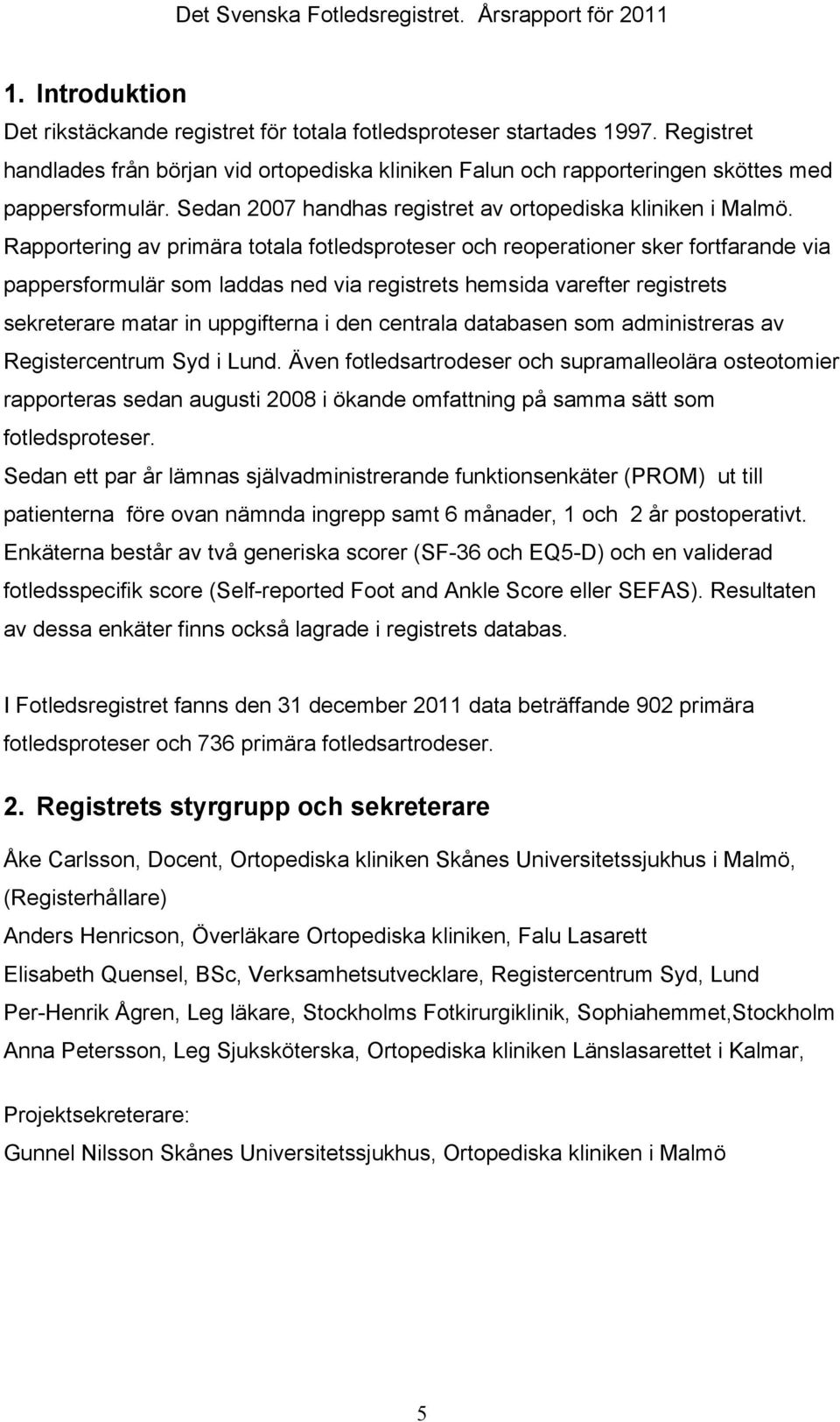 Rapportering av primära totala fotledsproteser och reoperationer sker fortfarande via pappersformulär som laddas ned via registrets hemsida varefter registrets sekreterare matar in uppgifterna i den