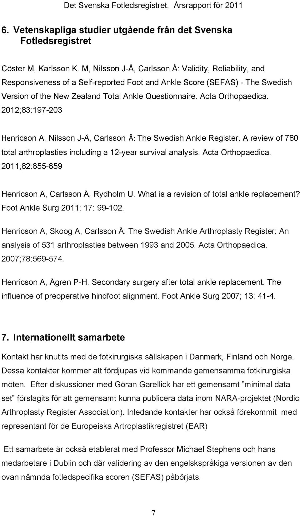 Acta Orthopaedica. 2012;83:197-203 Henricson A, Nilsson J-Å, Carlsson Å: The Swedish Ankle Register. A review of 780 total arthroplasties including a 12-year survival analysis. Acta Orthopaedica.