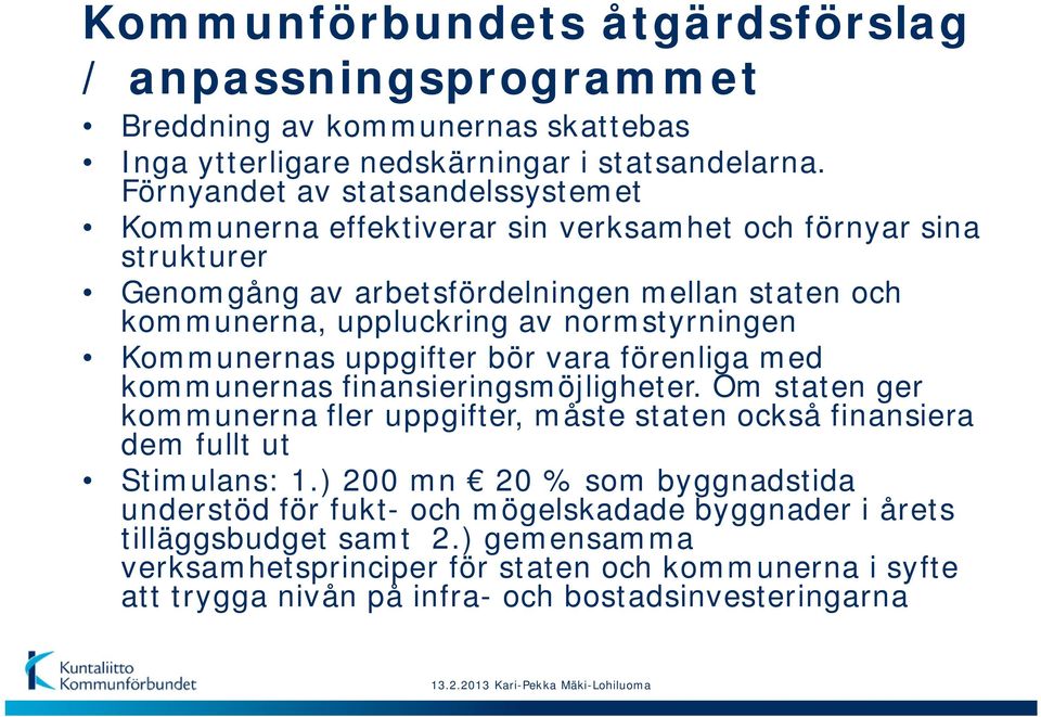 normstyrningen Kommunernas uppgifter bör vara förenliga med kommunernas finansieringsmöjligheter.