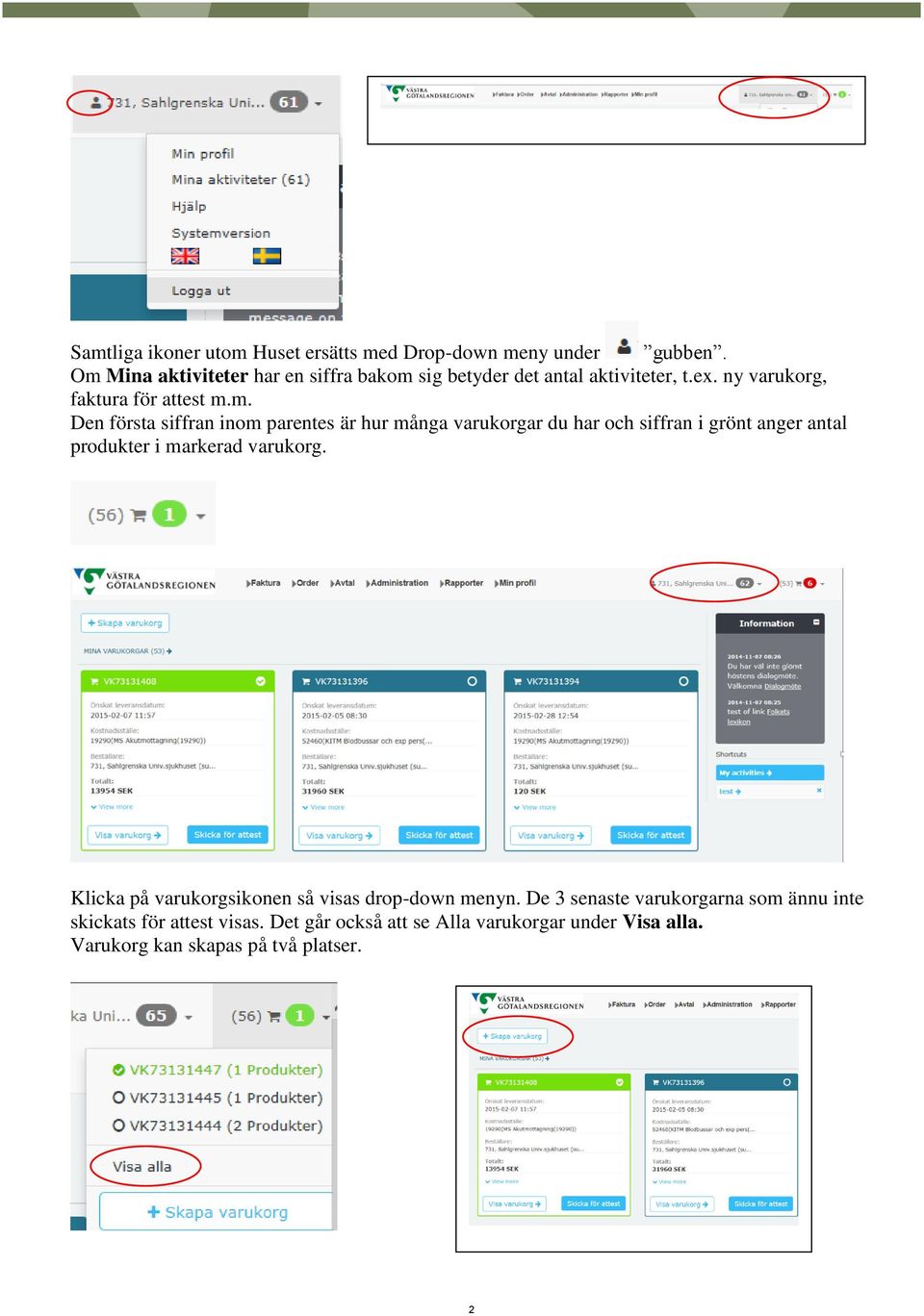 Klicka på varukorgsikonen så visas drop-down menyn. De 3 senaste varukorgarna som ännu inte skickats för attest visas.