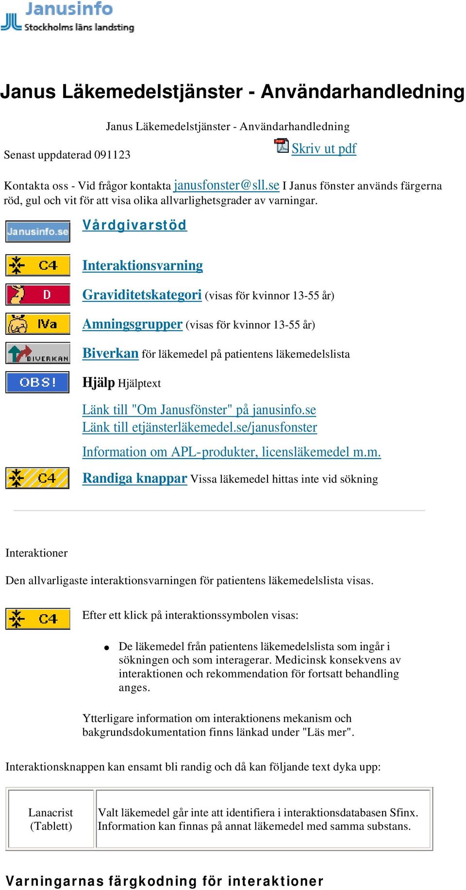 Vårdgivarstöd Interaktionsvarning Graviditetskategori (visas för kvinnor 13-55 år) Amningsgrupper (visas för kvinnor 13-55 år) Biverkan för läkemedel på patientens läkemedelslista Hjälp Hjälptext