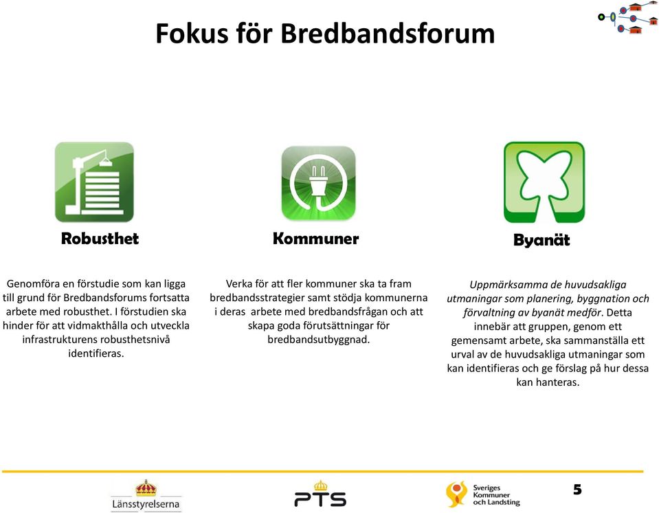 Verka för att fler kommuner ska ta fram bredbandsstrategier samt stödja kommunerna i deras arbete med bredbandsfrågan och att skapa goda förutsättningar för bredbandsutbyggnad.