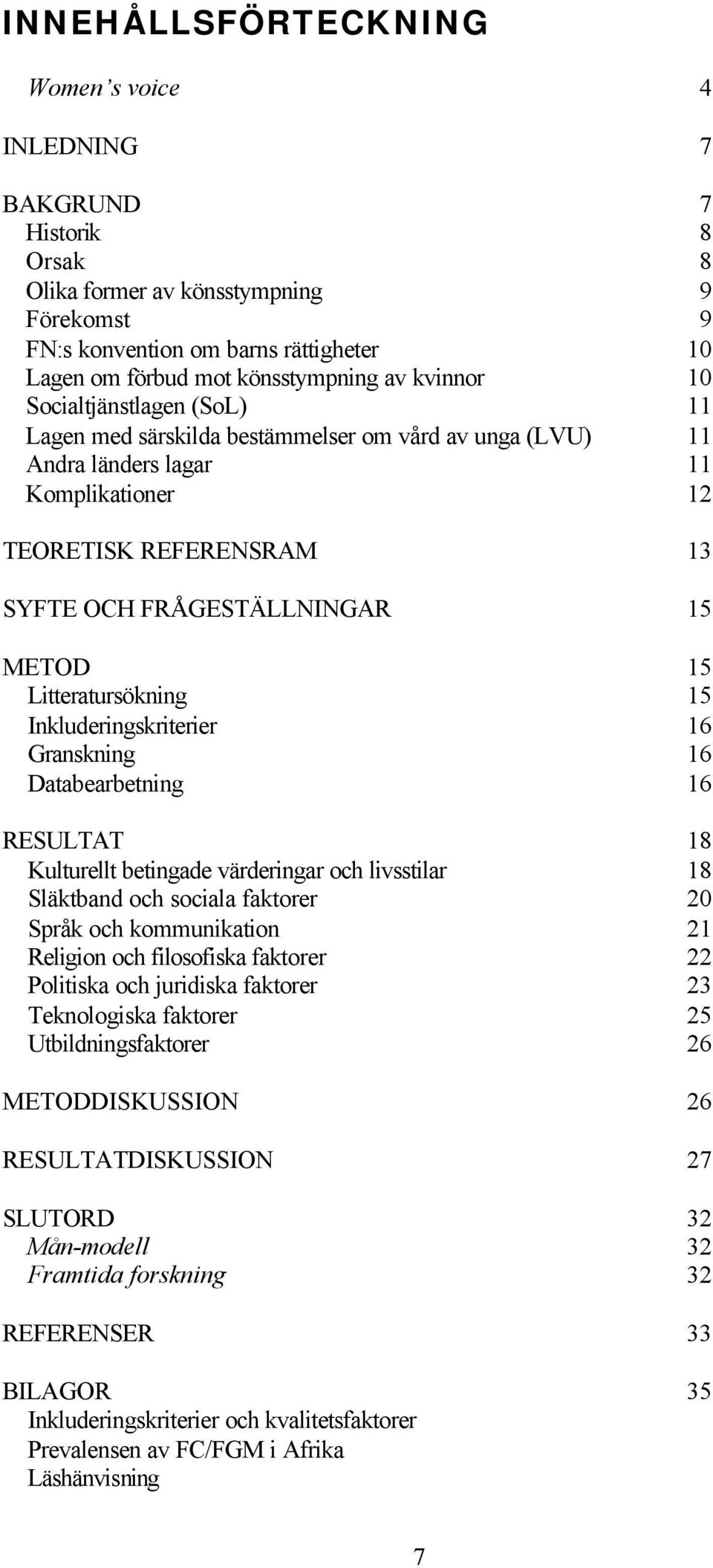 Litteratursökning 15 Inkluderingskriterier 16 Granskning 16 Databearbetning 16 RESULTAT 18 Kulturellt betingade värderingar och livsstilar 18 Släktband och sociala faktorer 2 Språk och kommunikation