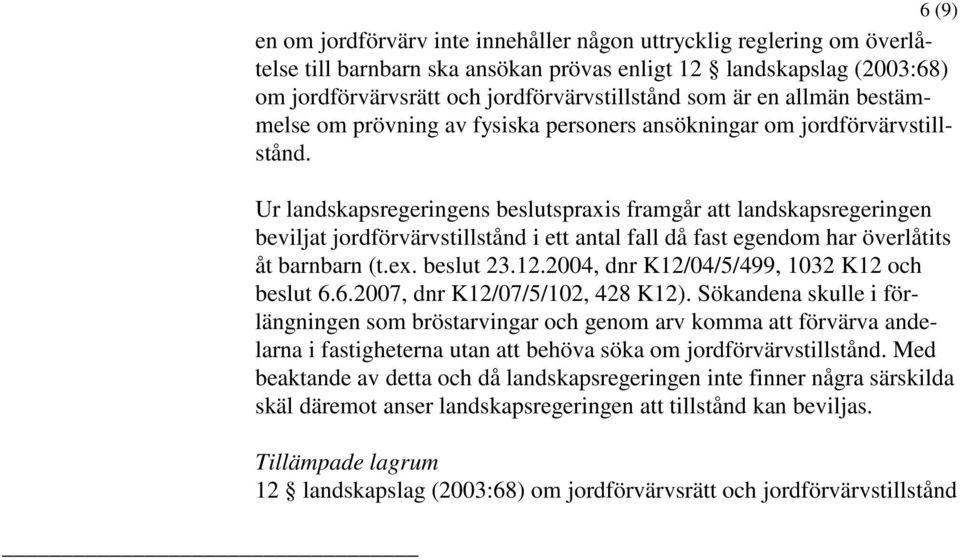 Ur landskapsregeringens beslutspraxis framgår att landskapsregeringen beviljat jordförvärvstillstånd i ett antal fall då fast egendom har överlåtits åt barnbarn (t.ex. beslut 23.12.