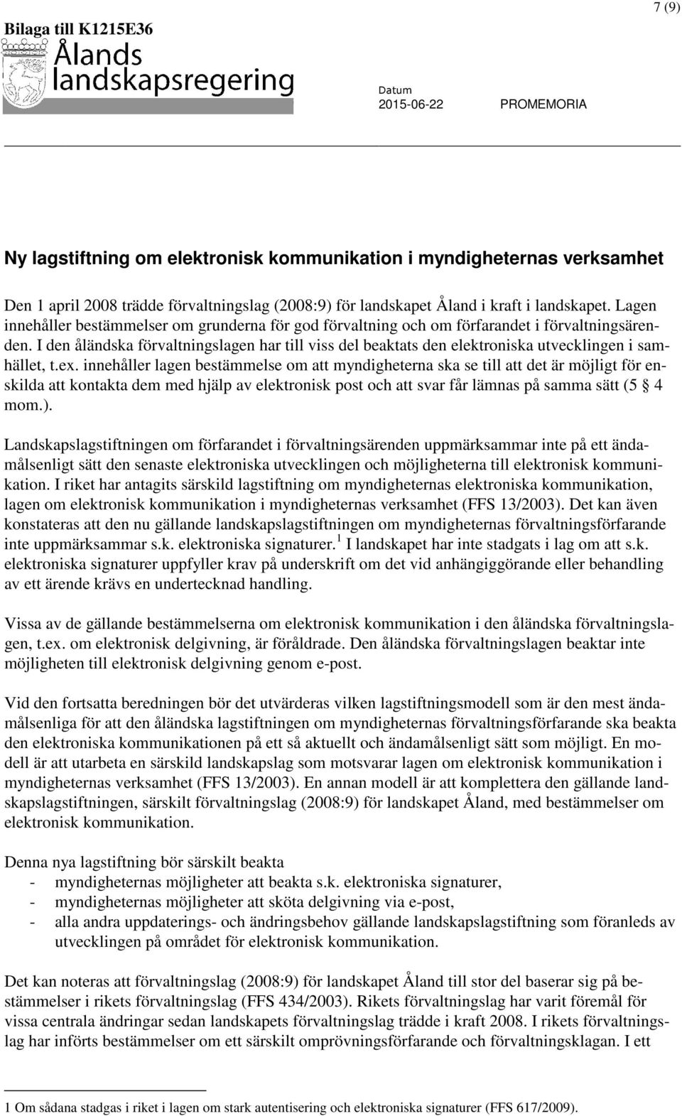 I den åländska förvaltningslagen har till viss del beaktats den elektroniska utvecklingen i samhället, t.ex.