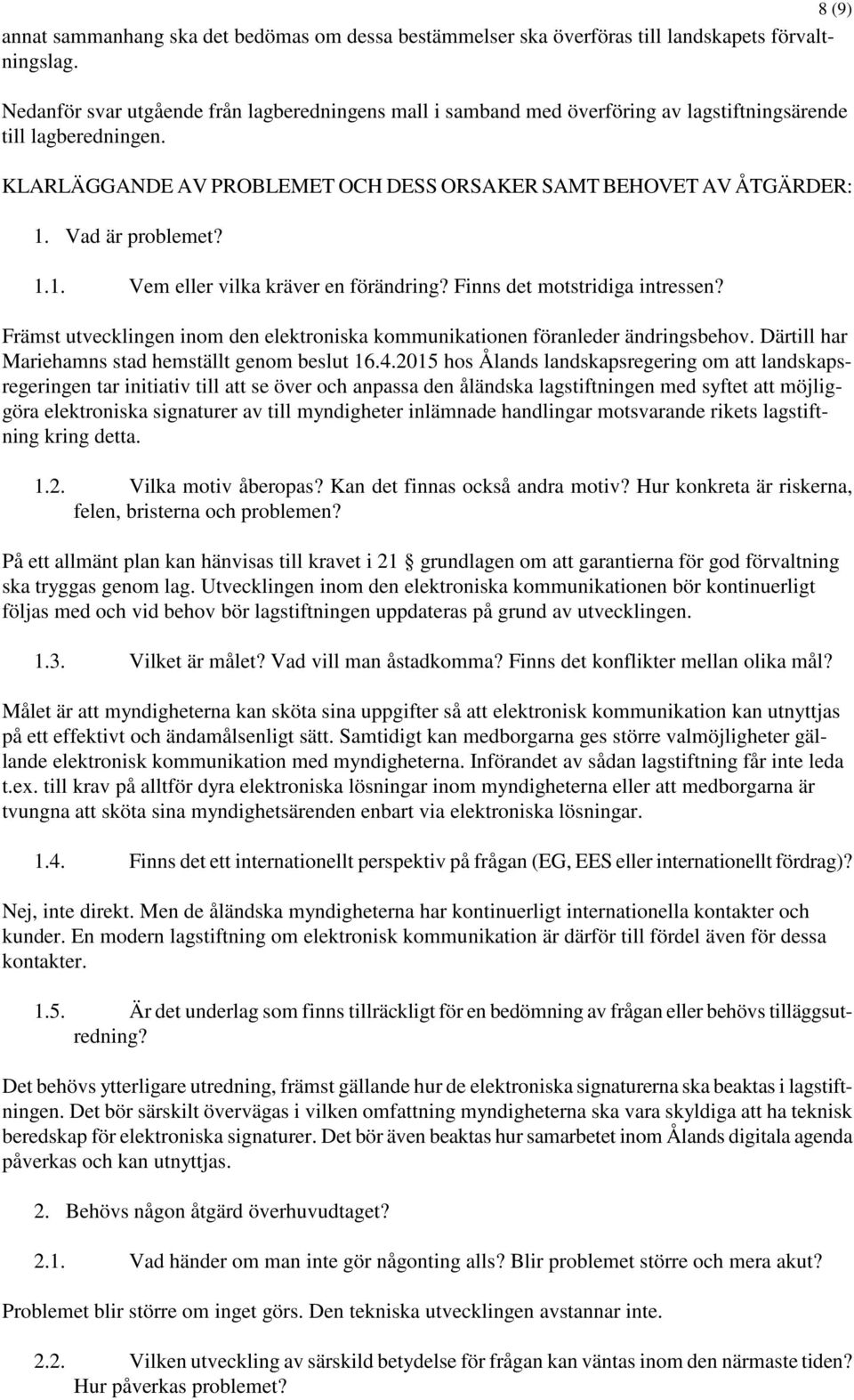 Vad är problemet? 1.1. Vem eller vilka kräver en förändring? Finns det motstridiga intressen? Främst utvecklingen inom den elektroniska kommunikationen föranleder ändringsbehov.