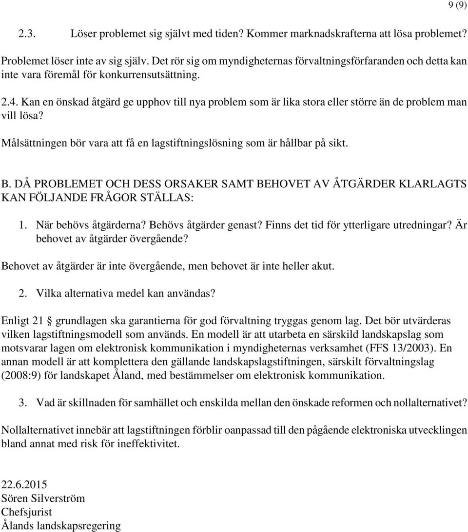 Kan en önskad åtgärd ge upphov till nya problem som är lika stora eller större än de problem man vill lösa? Målsättningen bör vara att få en lagstiftningslösning som är hållbar på sikt. B.