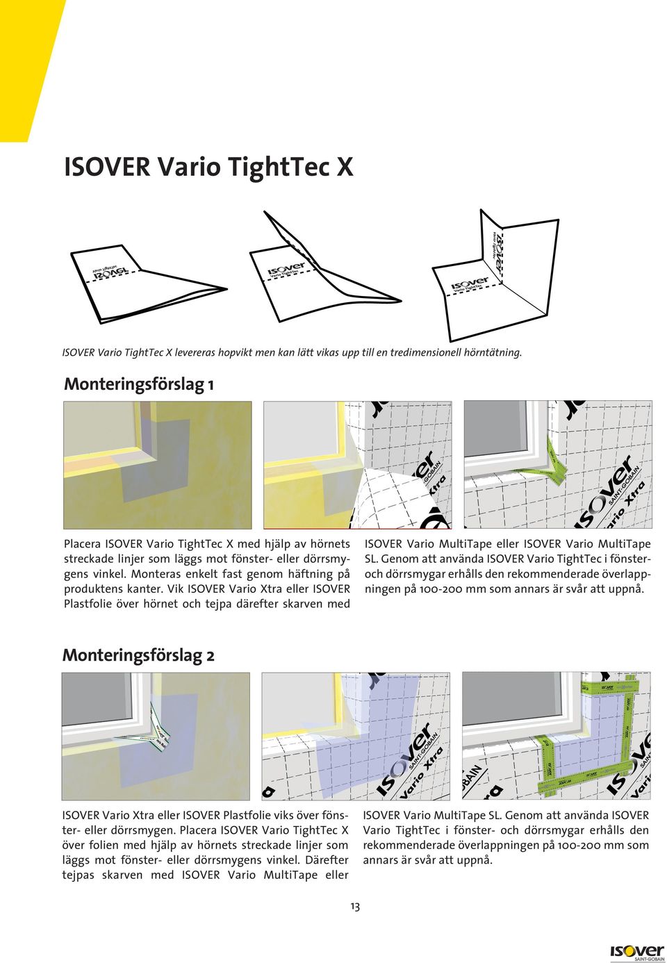 Vik ISOVER Vario Xtra eller ISOVER Plastfolie över hörnet och tejpa därefter skarven med ISOVER Vario MultiTape eller ISOVER Vario MultiTape SL.