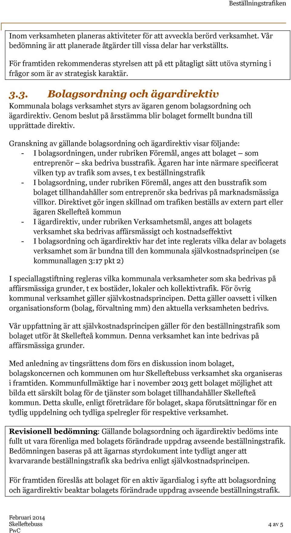 3. Bolagsordning och ägardirektiv Kommunala bolags verksamhet styrs av ägaren genom bolagsordning och ägardirektiv. Genom beslut på årsstämma blir bolaget formellt bundna till upprättade direktiv.