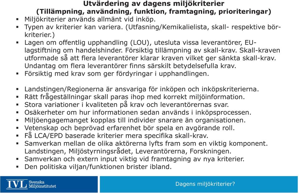 Skall-kraven utformade så att flera leverantörer klarar kraven vilket ger sänkta skall-krav. Undantag om flera leverantörer finns särskilt betydelsefulla krav.