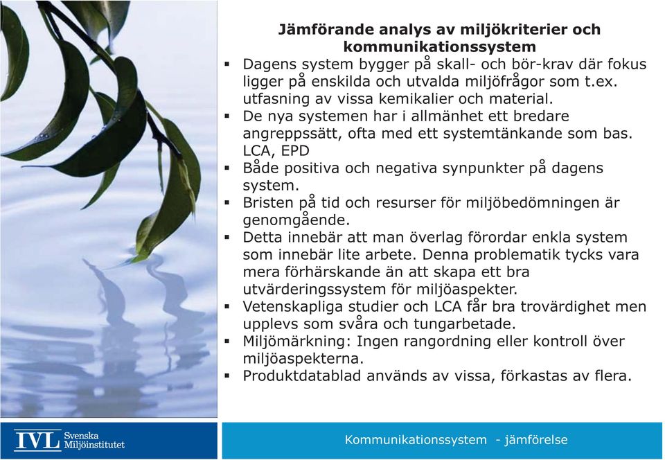LCA, EPD Både positiva och negativa synpunkter på dagens system. Bristen på tid och resurser för miljöbedömningen är genomgående.