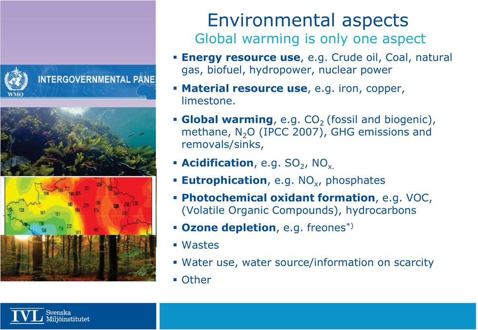 g. SO 2, NO x. Eutrophication, e.g. NO x, phosphates Photochemical oxidant formation, e.g. VOC, (Volatile Organic Compounds), hydrocarbons Ozone depletion, e.