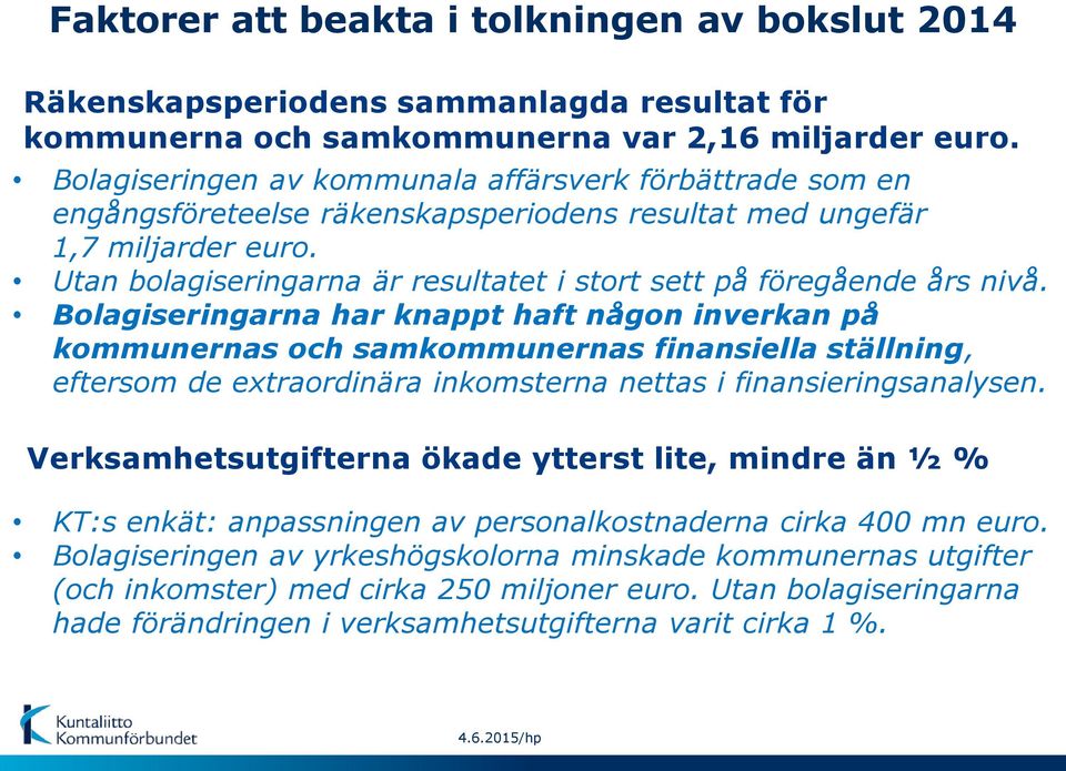 Utan bolagiseringarna är resultatet i stort sett på föregående års nivå.