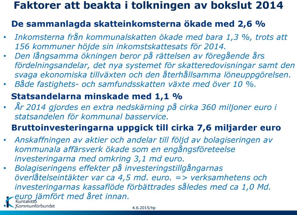 Den långsamma ökningen beror på rättelsen av föregående års fördelningsandelar, det nya systemet för skatteredovisningar samt den svaga ekonomiska tillväxten och den återhållsamma löneuppgörelsen.