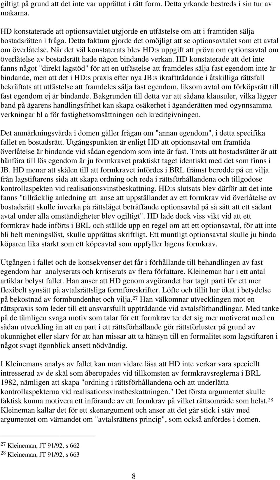 När det väl konstaterats blev HD:s uppgift att pröva om optionsavtal om överlåtelse av bostadsrätt hade någon bindande verkan.