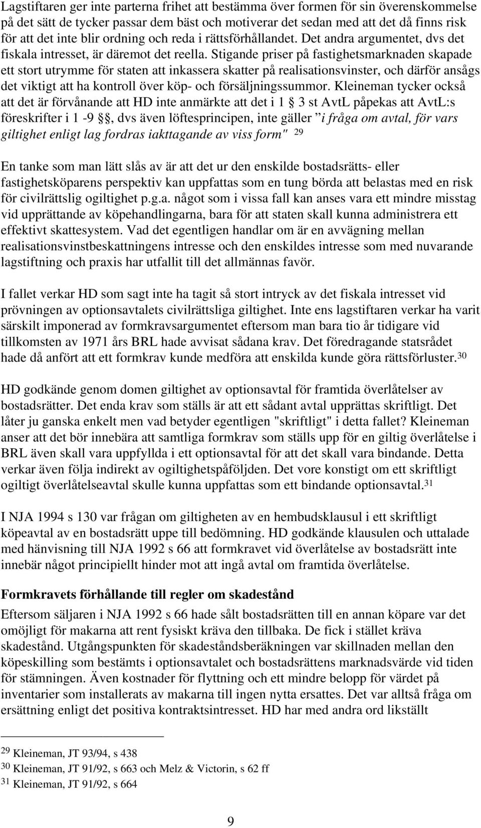 Stigande priser på fastighetsmarknaden skapade ett stort utrymme för staten att inkassera skatter på realisationsvinster, och därför ansågs det viktigt att ha kontroll över köp- och