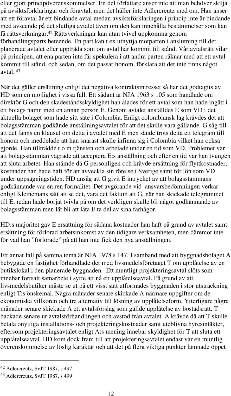 rättsverkningar. 42 Rättsverkningar kan utan tvivel uppkomma genom förhandlingsparts beteende.