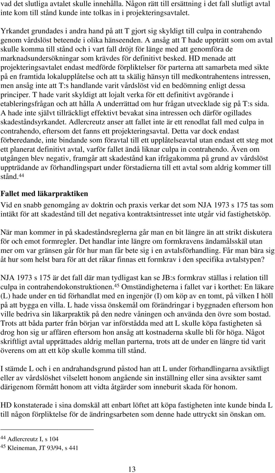 A ansåg att T hade uppträtt som om avtal skulle komma till stånd och i vart fall dröjt för länge med att genomföra de marknadsundersökningar som krävdes för definitivt besked.