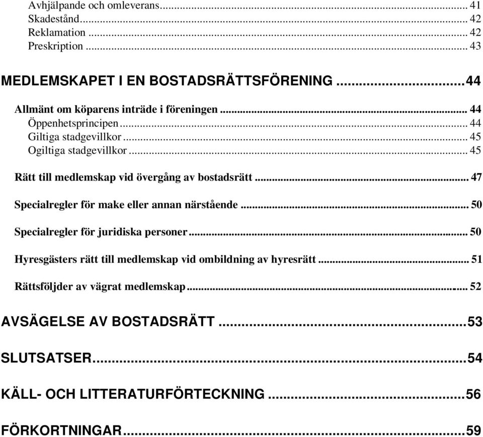 .. 45 Rätt till medlemskap vid övergång av bostadsrätt... 47 Specialregler för make eller annan närstående... 50 Specialregler för juridiska personer.
