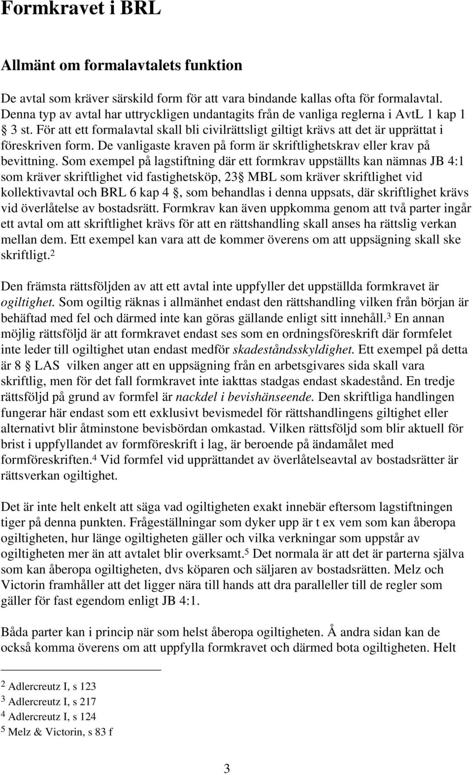 De vanligaste kraven på form är skriftlighetskrav eller krav på bevittning.