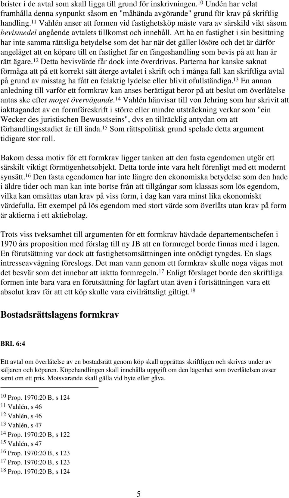 Att ha en fastighet i sin besittning har inte samma rättsliga betydelse som det har när det gäller lösöre och det är därför angeläget att en köpare till en fastighet får en fångeshandling som bevis