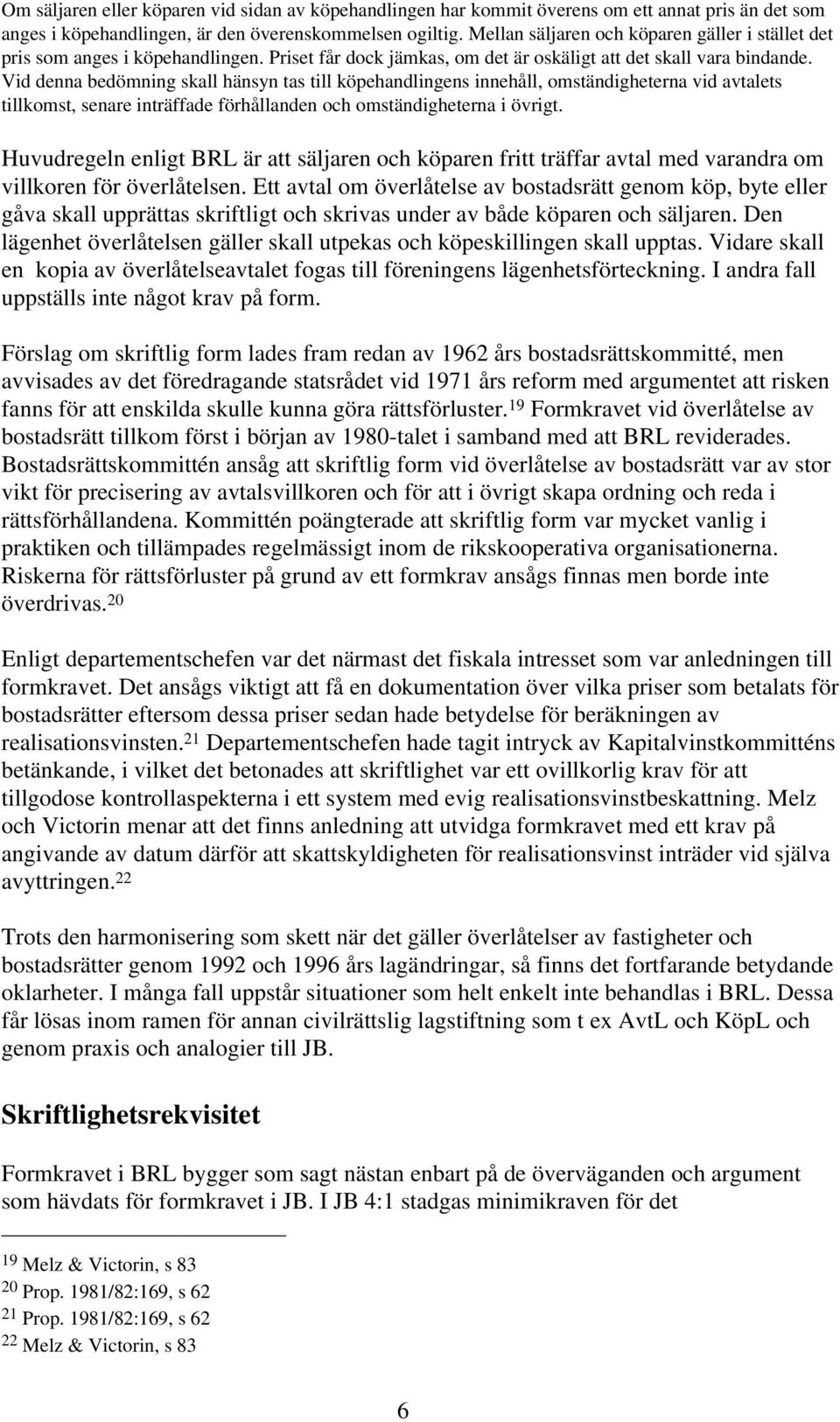 Vid denna bedömning skall hänsyn tas till köpehandlingens innehåll, omständigheterna vid avtalets tillkomst, senare inträffade förhållanden och omständigheterna i övrigt.