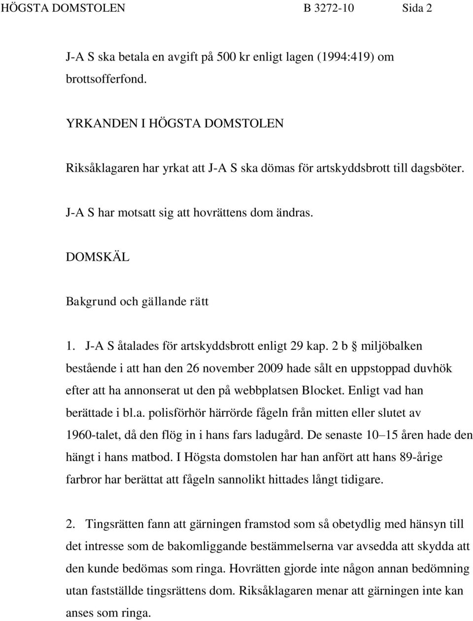 J-A S åtalades för artskyddsbrott enligt 29 kap. 2 b miljöbalken bestående i att han den 26 november 2009 hade sålt en uppstoppad duvhök efter att ha annonserat ut den på webbplatsen Blocket.