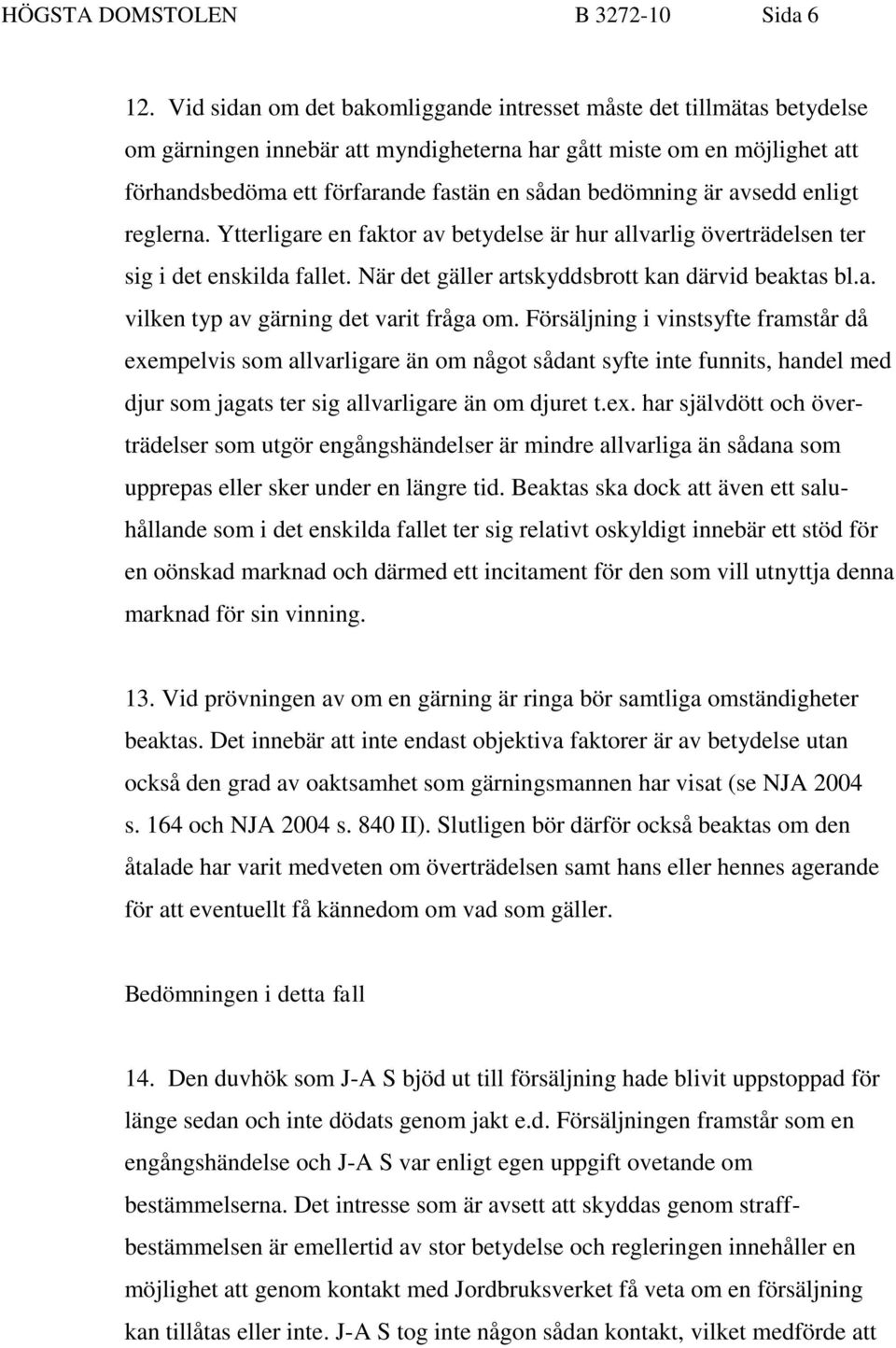 bedömning är avsedd enligt reglerna. Ytterligare en faktor av betydelse är hur allvarlig överträdelsen ter sig i det enskilda fallet. När det gäller artskyddsbrott kan därvid beaktas bl.a. vilken typ av gärning det varit fråga om.