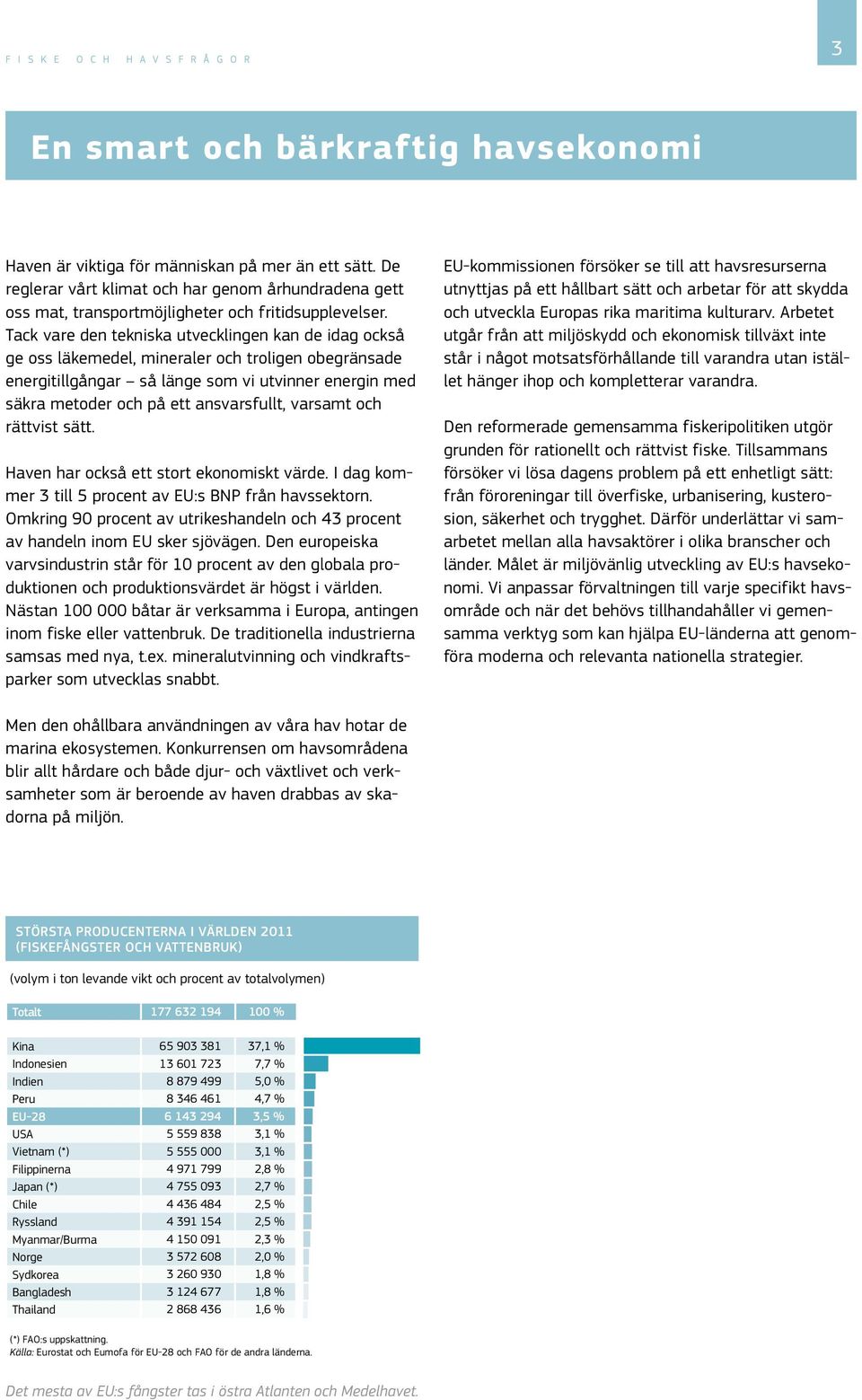 Tack vare den tekniska utvecklingen kan de idag också ge oss läkemedel, mineraler och troligen obegränsade energitillgångar så länge som vi utvinner energin med säkra metoder och på ett ansvarsfullt,