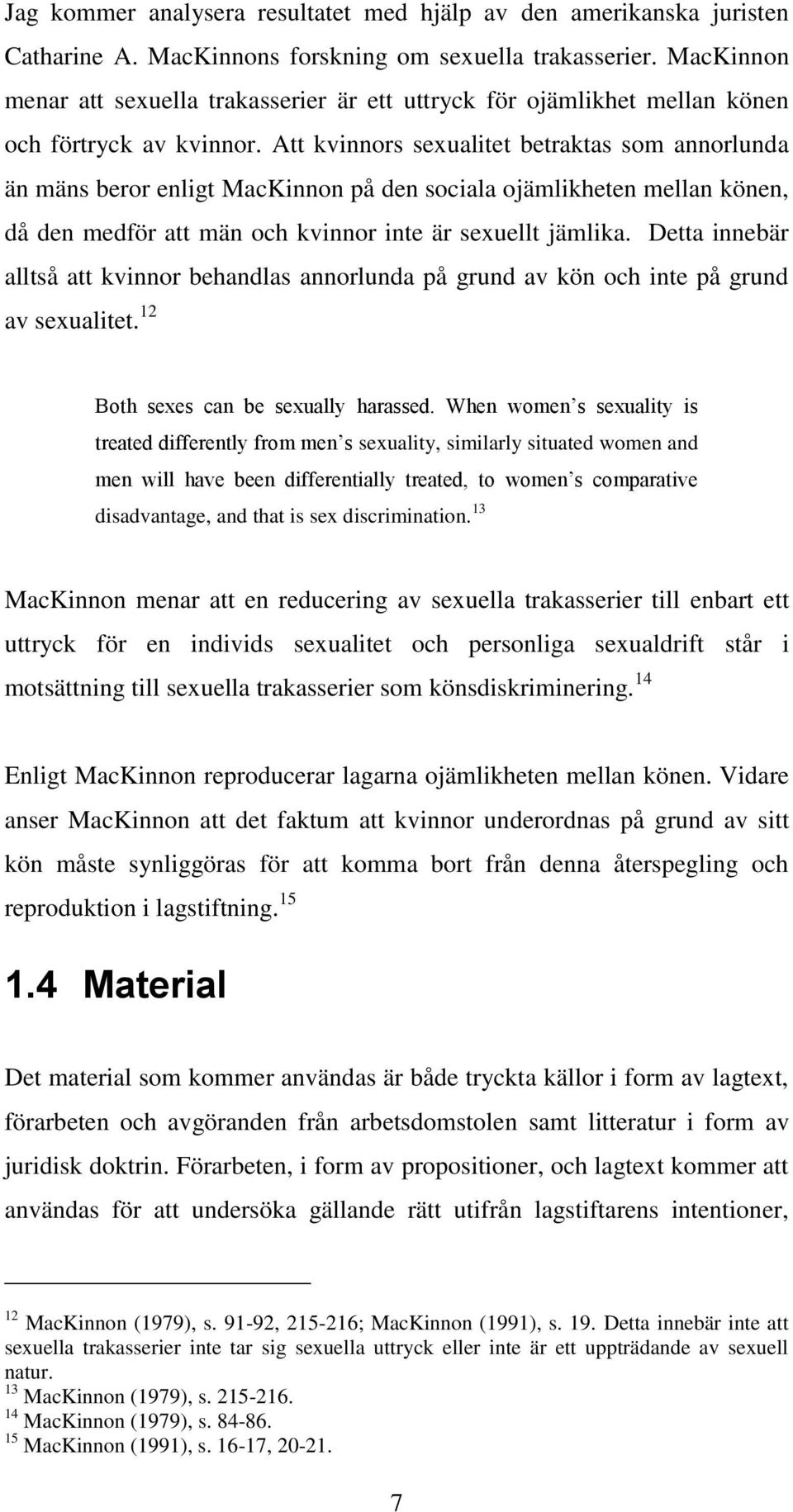 Att kvinnors sexualitet betraktas som annorlunda än mäns beror enligt MacKinnon på den sociala ojämlikheten mellan könen, då den medför att män och kvinnor inte är sexuellt jämlika.