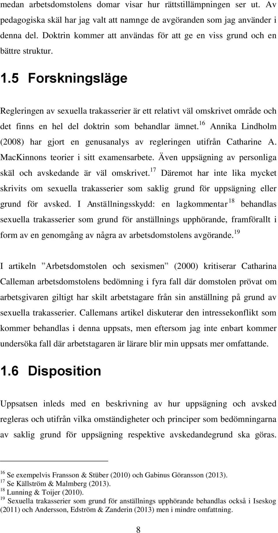 5 Forskningsläge Regleringen av sexuella trakasserier är ett relativt väl omskrivet område och det finns en hel del doktrin som behandlar ämnet.