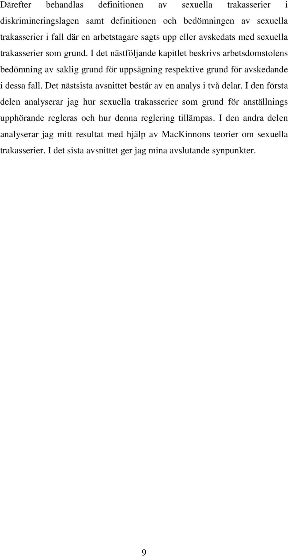 I det nästföljande kapitlet beskrivs arbetsdomstolens bedömning av saklig grund för uppsägning respektive grund för avskedande i dessa fall.