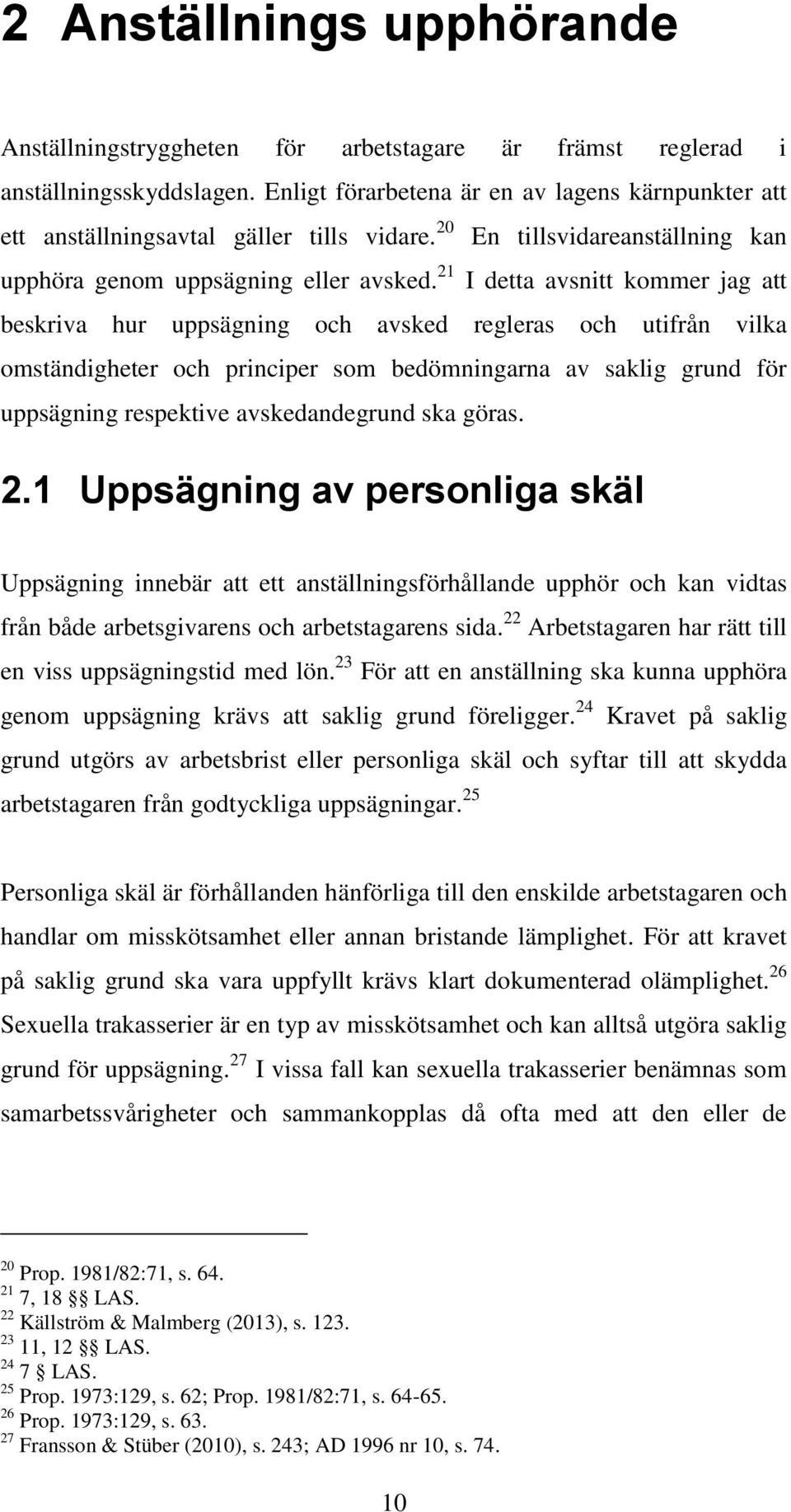 21 I detta avsnitt kommer jag att beskriva hur uppsägning och avsked regleras och utifrån vilka omständigheter och principer som bedömningarna av saklig grund för uppsägning respektive