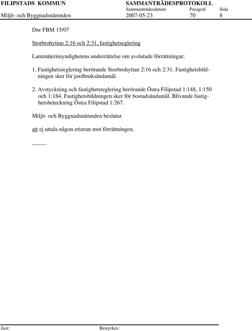 Fastighetsbildningen sker för jordbruksändamål. 2. Avstyckning och fastighetsreglering berörande Östra Filipstad 1:148, 1:150 och 1:184.