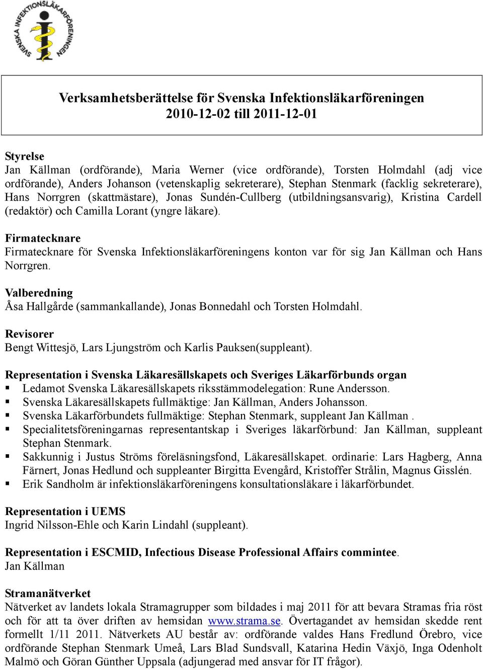 Lorant (yngre läkare). Firmatecknare Firmatecknare för Svenska Infektionsläkarföreningens konton var för sig Jan Källman och Hans Norrgren.