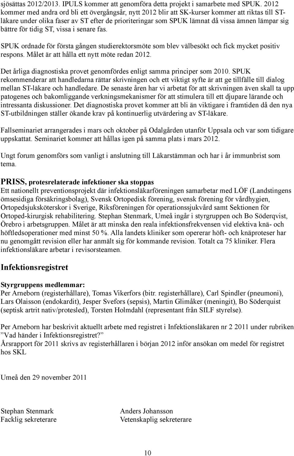 bättre för tidig ST, vissa i senare fas. SPUK ordnade för första gången studierektorsmöte som blev välbesökt och fick mycket positiv respons. Målet är att hålla ett nytt möte redan 2012.