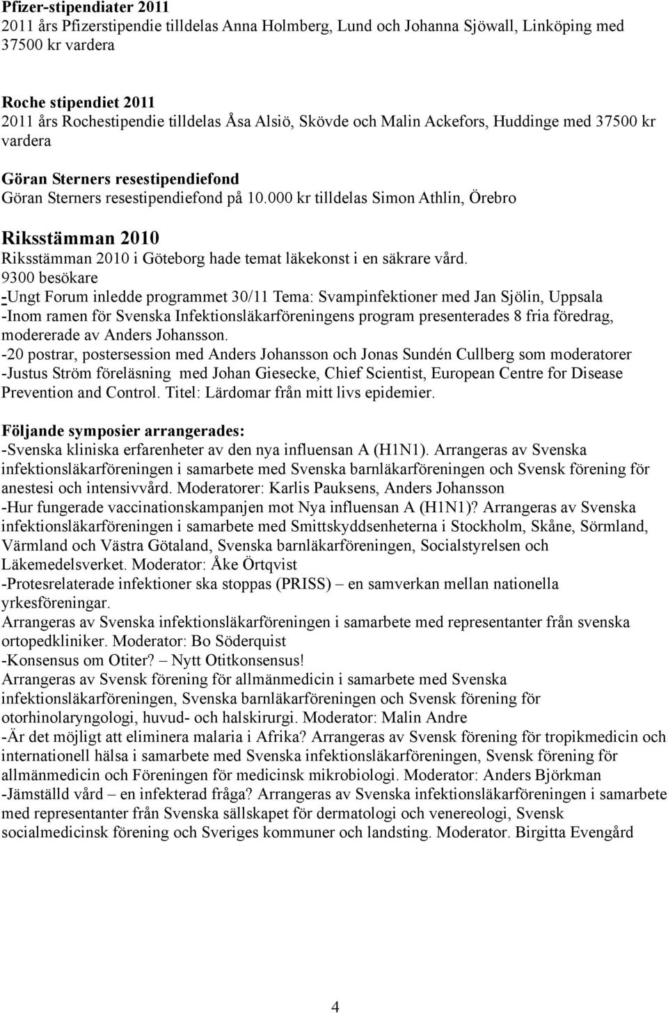 000 kr tilldelas Simon Athlin, Örebro Riksstämman 2010 Riksstämman 2010 i Göteborg hade temat läkekonst i en säkrare vård.