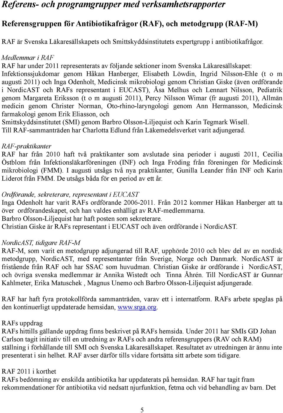 Medlemmar i RAF RAF har under 2011 representerats av följande sektioner inom Svenska Läkaresällskapet: Infektionssjukdomar genom Håkan Hanberger, Elisabeth Löwdin, Ingrid Nilsson-Ehle (t o m augusti