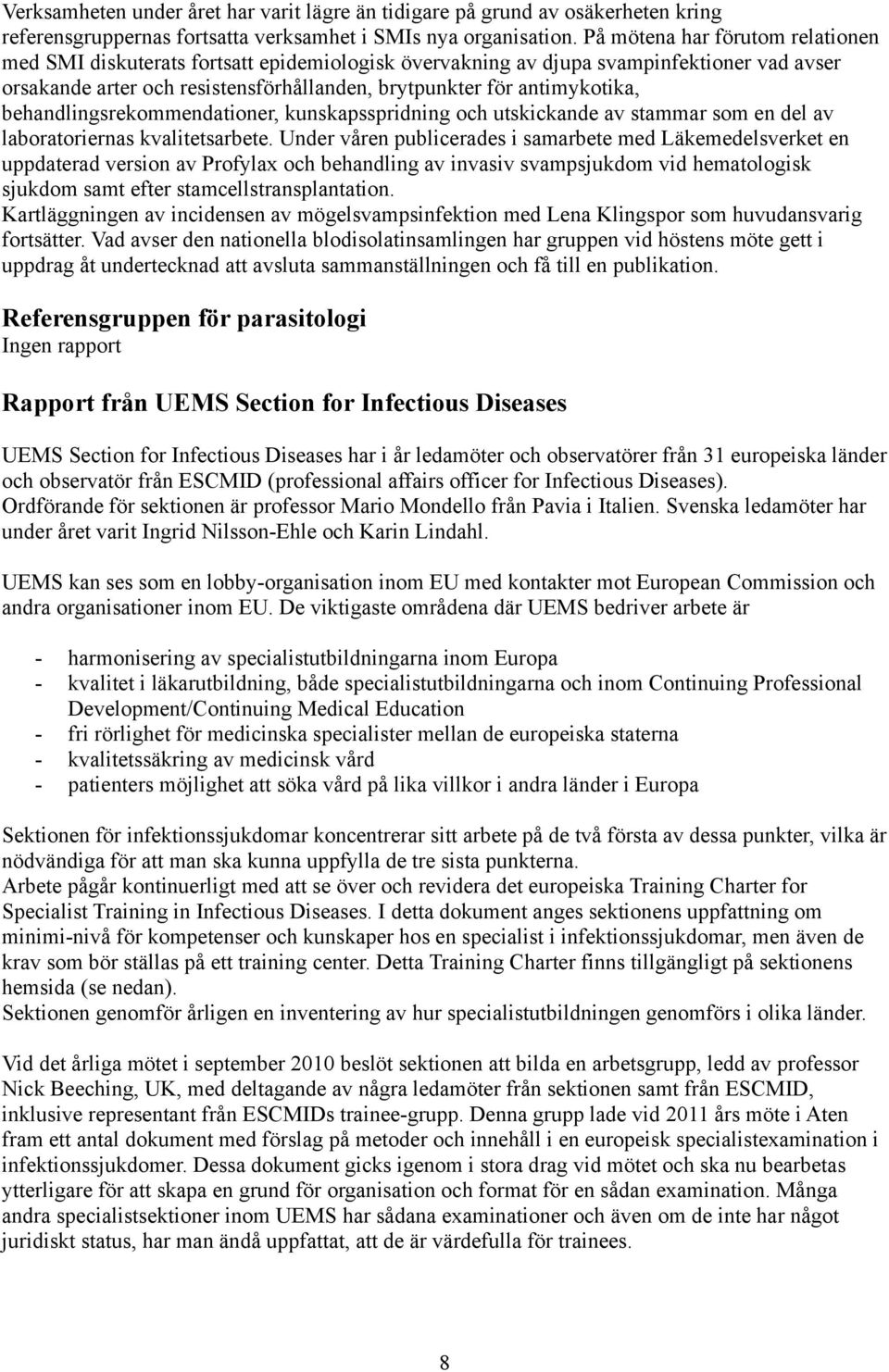 behandlingsrekommendationer, kunskapsspridning och utskickande av stammar som en del av laboratoriernas kvalitetsarbete.
