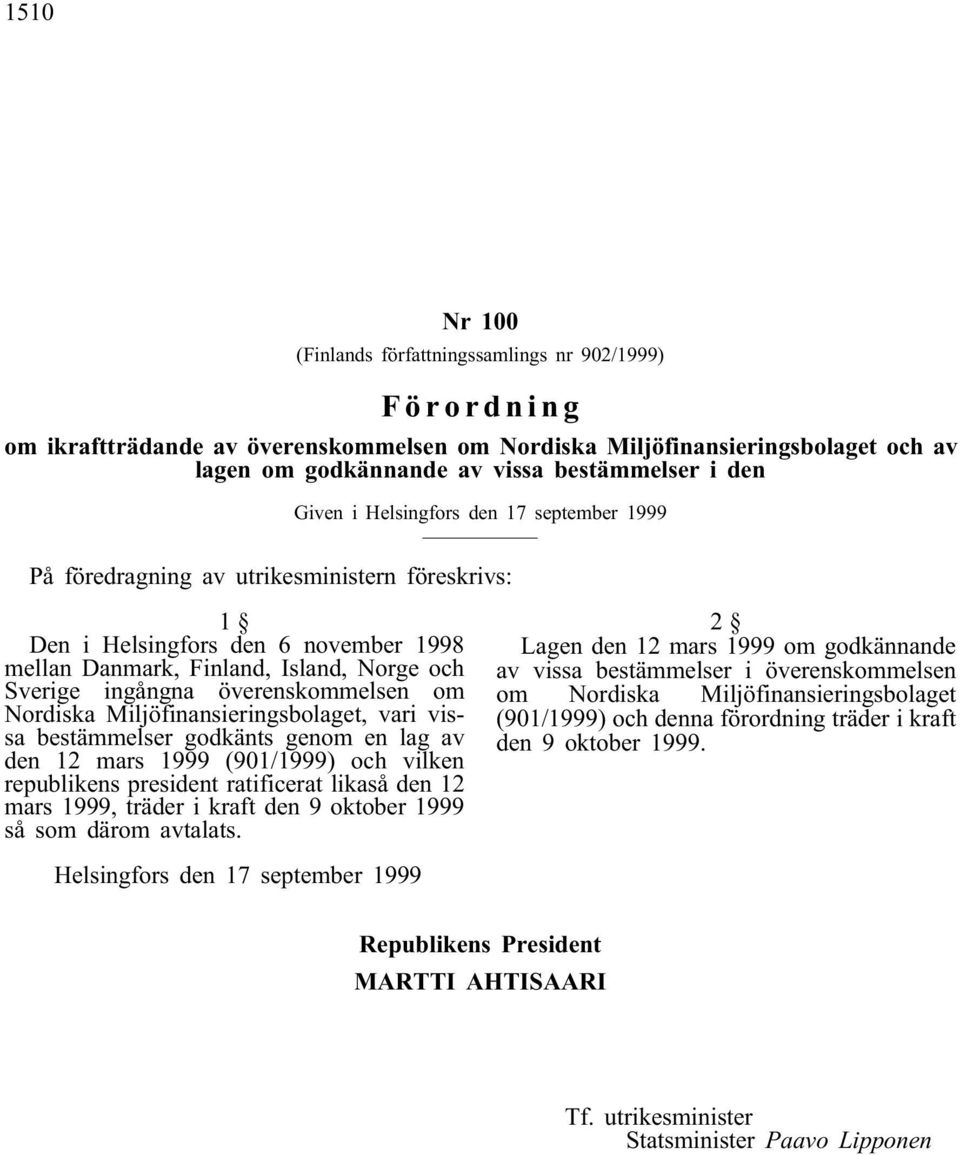 överenskommelsen om Nordiska Miljöfinansieringsbolaget, vari vissa bestämmelser godkänts genom en lag av den 12 mars 1999 (901/1999) och vilken republikens president ratificerat likaså den 12 mars