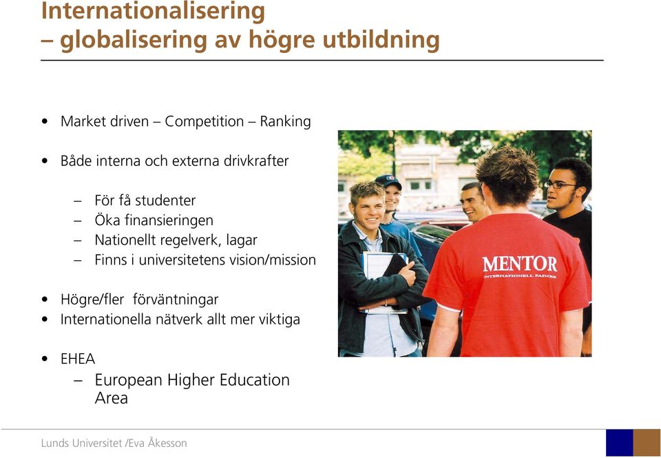 Nationellt regelverk, lagar Finns i universitetens vision/mission Högre/fler