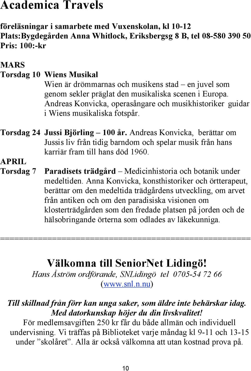 Torsdag 24 Jussi Björling 100 år. Andreas Konvicka, berättar om Jussis liv från tidig barndom och spelar musik från hans karriär fram till hans död 1960.