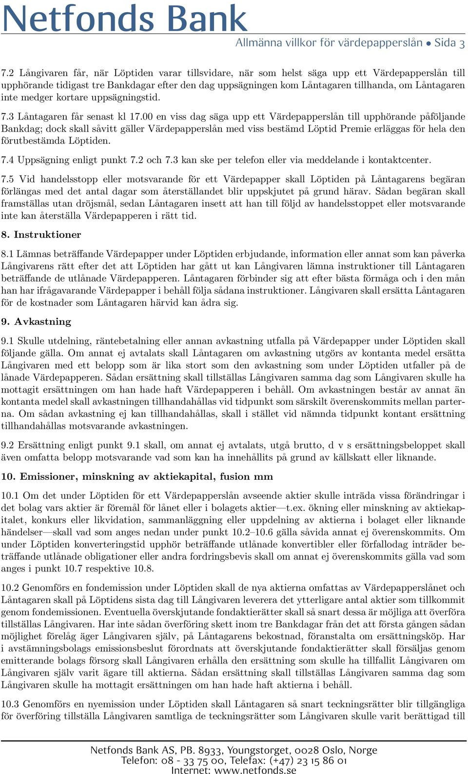 inte medger kortare uppsägningstid. 7.3 Låntagaren får senast kl 17.