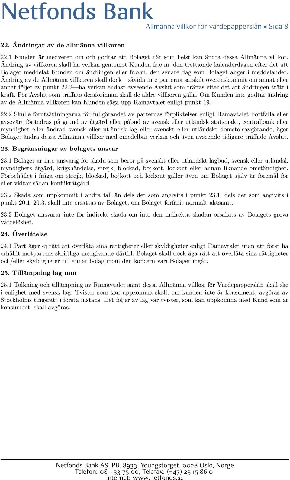 Ändring av de Allmänna villkoren skall dock såvida inte parterna särskilt överenskommit om annat eller annat följer av punkt 22.