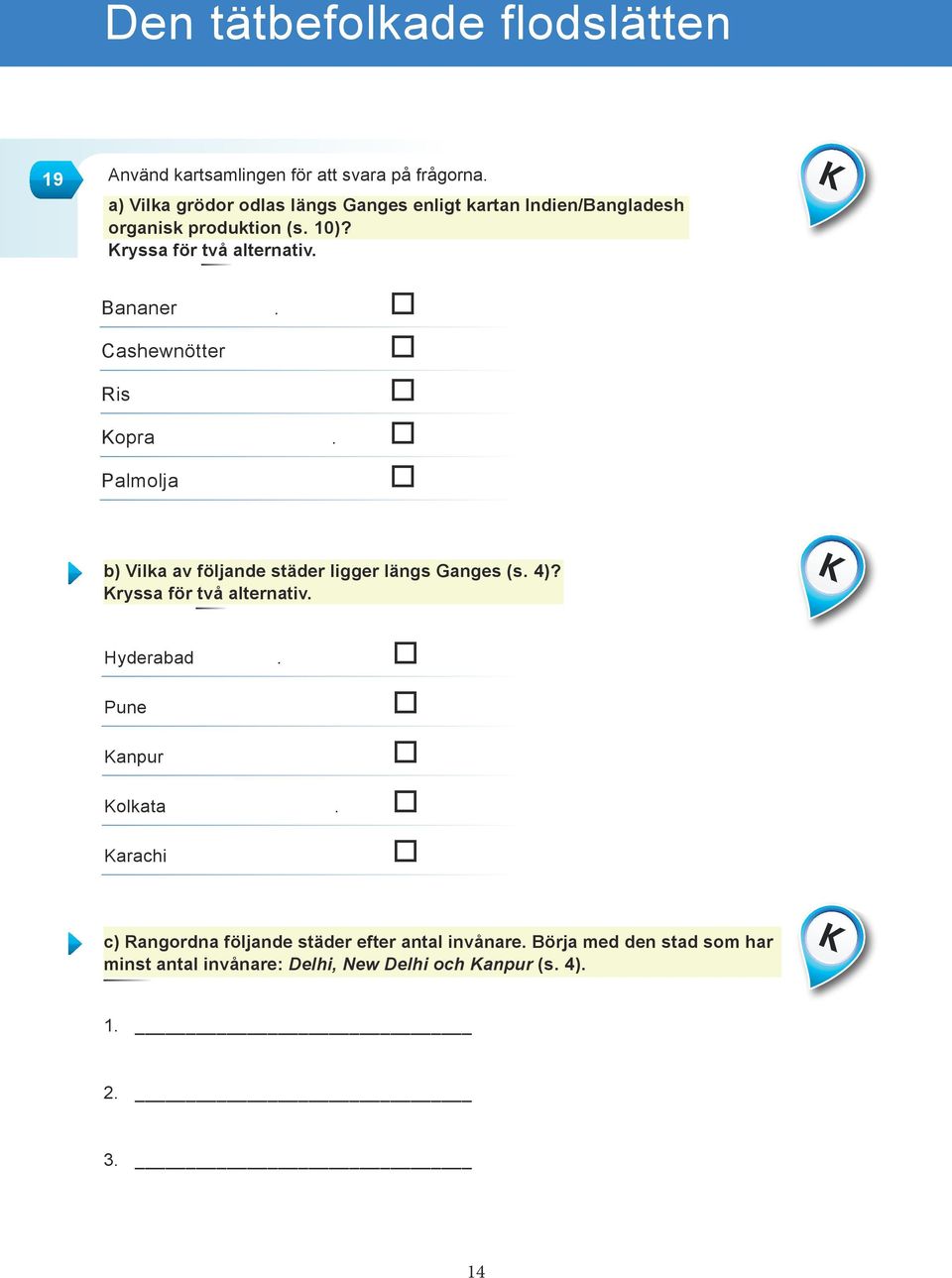 o Cashewnötter Ris o o Kopra. o Palmolja o K b) Vilka av följande städer ligger längs Ganges (s. 4)? Kryssa för två alternativ.