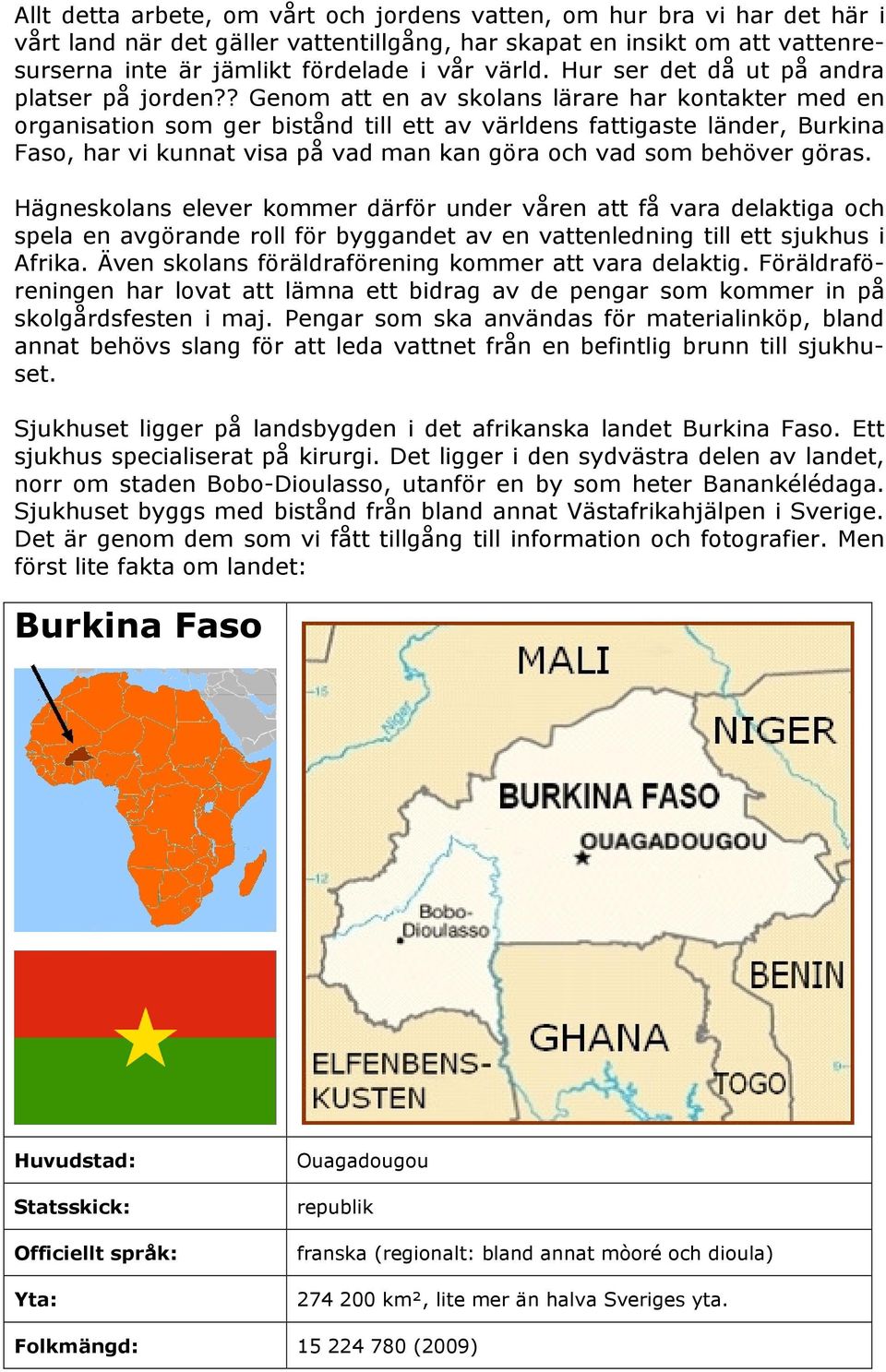 ? Genom att en av skolans lärare har kontakter med en organisation som ger bistånd till ett av världens fattigaste länder, Burkina Faso, har vi kunnat visa på vad man kan göra och vad som behöver