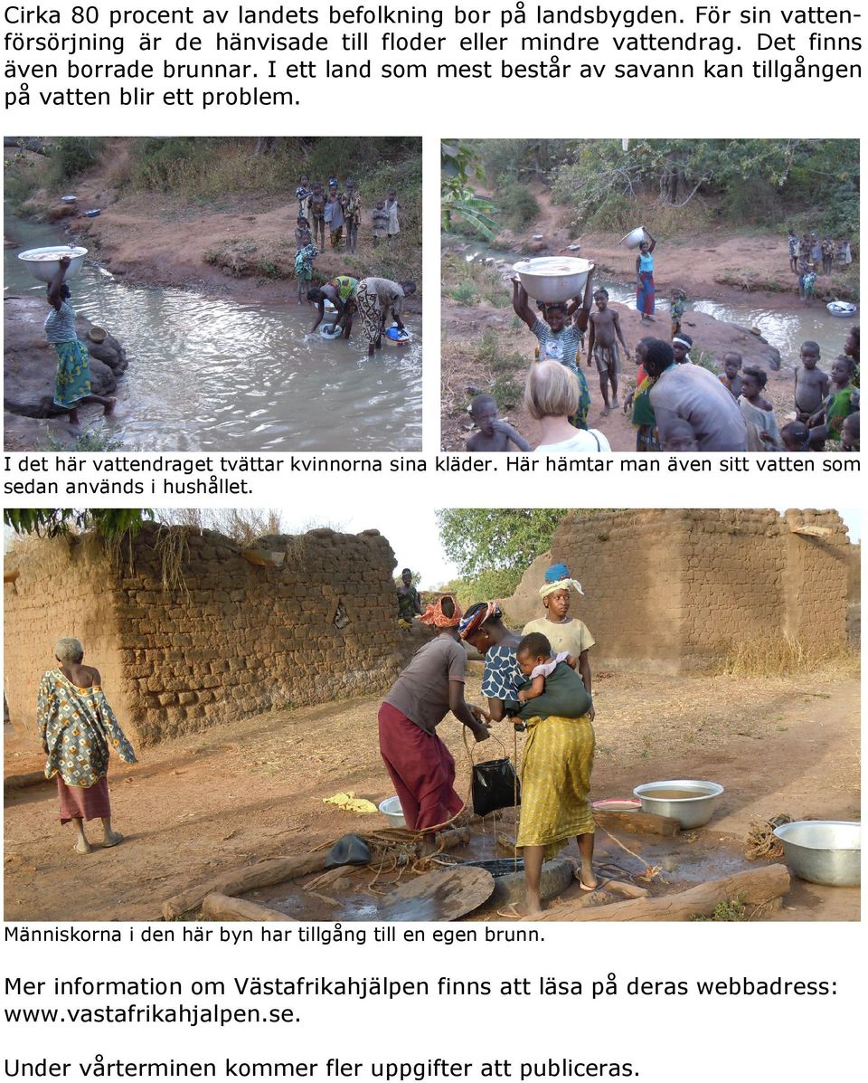 I det här vattendraget tvättar kvinnorna sina kläder. Här hämtar man även sitt vatten som sedan används i hushållet.