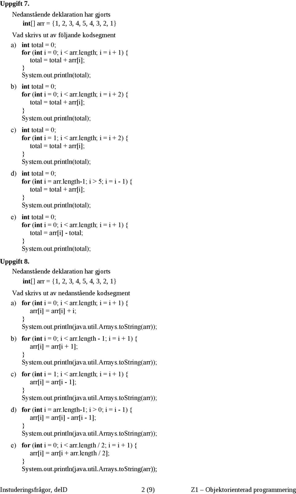 length; i = i + 2) { total = total + arr[i]; d) int total = 0; for (int i = arr.length-1; i > 5; i = i - 1) { total = total + arr[i]; e) int total = 0; for (int i = 0; i < arr.