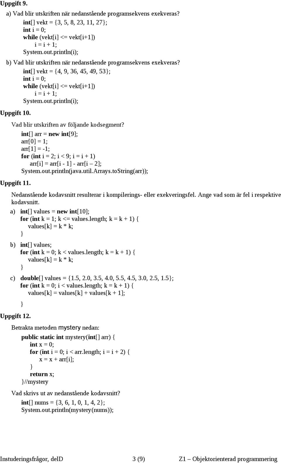 Vad blir utskriften av följande kodsegment? int[] arr = new int[9]; arr[0] = 1; arr[1] = -1; for (int i = 2; i < 9; i = i + 1) arr[i] = arr[i - 1] - arr[i 2]; Uppgift 11.