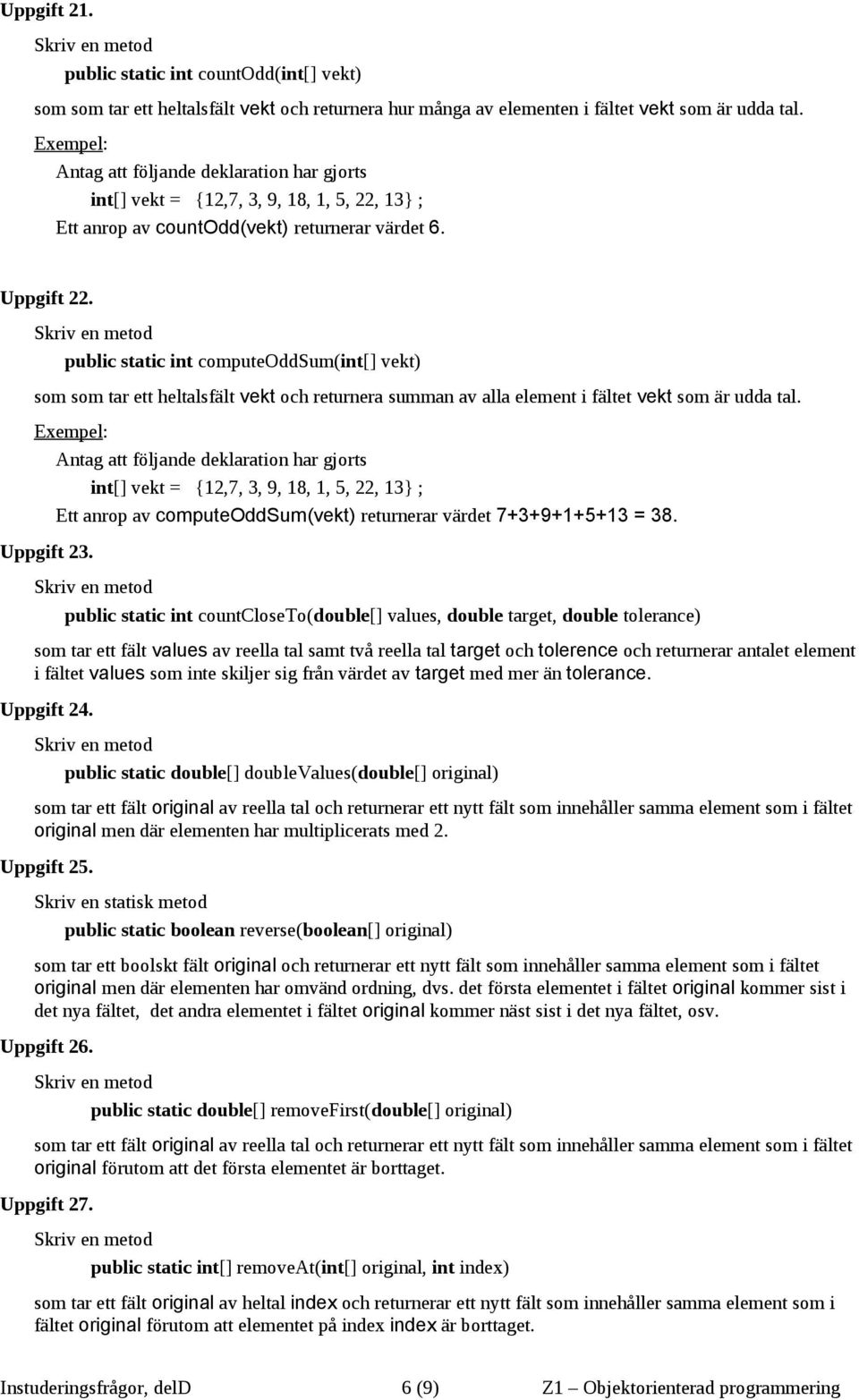public static int computeoddsum(int[] vekt) som som tar ett heltalsfält vekt och returnera summan av alla element i fältet vekt som är udda tal.